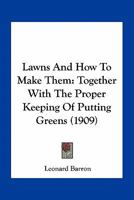 Lawns, and How to Make Them, Together with the Proper Keeping of Putting Greens 1013741145 Book Cover