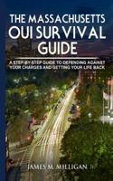 The Massachusetts OUI Survival Guide: A Step-By-By Guide To Defending Against Your Charges And Getting Your Life Back 1976170125 Book Cover