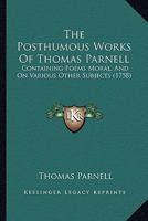The Posthumous Works Of Thomas Parnell: Containing Poems Moral, And On Various Other Subjects 1166311198 Book Cover