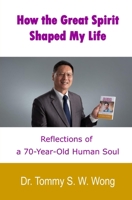 How the Great Spirit Shaped My Life: Reflections of a 70-Year-Old Human Soul B0BJ8HS784 Book Cover