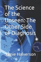 The Science of the Unseen: The Other Side of Diagnosis B0FSRMTPLX Book Cover