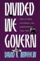 Divided We Govern: Party Control, Lawmaking, and Investigations, 1946-2002 0300048378 Book Cover
