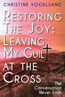Restoring The Joy: Leaving My Guilt at the Cross: The Conversation Never Ends 1502404893 Book Cover