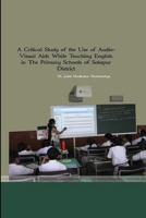 A Critical Study of the Use of Audio- Visual Aids While Teaching English in The Primary Schools of Solpaur District 1365159868 Book Cover