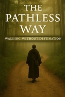 The Pathless Way: Walking Without Destination B0FVLC2THR Book Cover