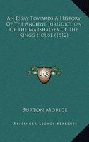 An Essay Towards A History Of The Ancient Jurisdiction Of The Marshalsea Of The King's House (1812) 1104012030 Book Cover