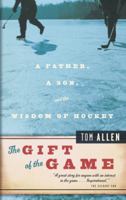 The Gift of the Game: A Father, A Son and the Wisdom of Hockey 0385660782 Book Cover