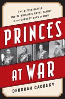 Princes at War: The Bitter Battle Inside Britain's Royal Family in the Darkest Days of WWII 1610394038 Book Cover