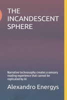 THE INCANDESCENT SPHERE: Narrative technosophy creates a sensory reading experience that cannot be replicated by AI B0FHBKTF49 Book Cover