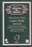La Gran Decada Nacional, O Relacion Historica de la Guerra de Reforma, Intervencion Extranjera y Gobierno del Archiduque Maximiliano, 1857-1867 9681623533 Book Cover