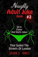 Naughty Adult Joke Book #2: Dirty, Funny And Slutty Jokes That Soiled The Streets Of London 1676233881 Book Cover