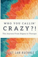 Who You Callin' Crazy?!: The Journey from Stigma to Therapy 1960892010 Book Cover
