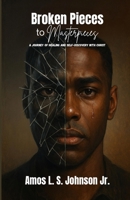 Broken Pieces to Masterpieces: A Journey of Healing and Self-Discovery with Christ B0FCFC1MX4 Book Cover