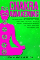 CHAKRA AWAKENING: The Step By Step Guide To Open Your Chakras And The Third Eye.  Activate The Pineal Gland To Achieve Greater Awareness  And Increase Mind Power With Kundalini Yoga 1651461325 Book Cover