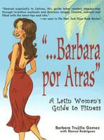 "...Barbara por Atras" A Latin Woman's Guide to Fitness 0980146909 Book Cover