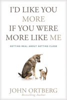 I'd Like You More if You Were More Like Me: Getting Real About Getting Close 1496429567 Book Cover