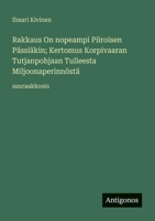 Rakkaus On nopeampi Piiroisen Pässiäkin; Kertomus Korpivaaran Tutjanpohjaan Tulleesta Miljoonaperinnöstä: suuraakkosin (Finnish Edition) 338806041X Book Cover