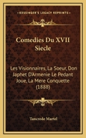 Comedies Du XVII Siecle: Les Visionnaires, La Soeur, Don Japhet D'Armenie Le Pedant Joue, La Mere Conquette (1888) 116813451X Book Cover