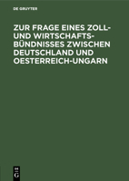 Zur Frage Eines Zoll- Und Wirtschafts-B�ndnisses Zwischen Deutschland Und Oesterreich-Ungarn: Betrachtungen �ber Die Durchf�hrbarkeit Der Bisherigen Vorschl�ge 3111157644 Book Cover