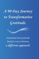 A 90 Day Journey to Transformative Gratitude.: Devotional and Gratitude Book for every Christian, a different approach. B0D1YT9VR7 Book Cover
