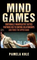 Mind Games: Emotionally Manipulative Tactics Partners Use to Control Relationships and Force the Upper Hand - Recognize and Beat Them 1506172105 Book Cover