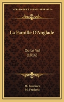 La Famille D'Anglade: Ou Le Vol (1816) 1160131864 Book Cover