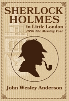 Sherlock Holmes in Little London 1896 The Missing Year 1943829179 Book Cover