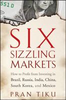 Six Sizzling Markets: How to Profit from Investing in Brazil, Russia, India, China, South Korea, and Mexico 0470178884 Book Cover