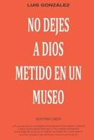 No dejes a Dios metido en un museo: Guía para creer (Conocer a Dios) B0BBPY94FK Book Cover