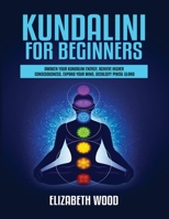 Kundalini for Beginners: Awaken Your Kundalini Energy, Achieve Higher Consciousness, Expand Your Mind, Decalcify Pineal Gland 1954797087 Book Cover