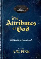 The Attributes of God: 100 Guided Devotionals Inspired by A.W. Pink (Christian Classics for Family Worship) 1953151426 Book Cover