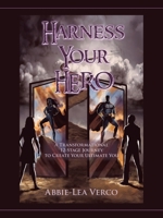 Harness Your Hero: A Transformational 12-Stage Journey to Create Your Ultimate You 1504320174 Book Cover