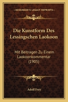 Die Kunstform des Lessingschen Laokoon, mit Beitr�gen zu einem Loakoonkommentar 1168401550 Book Cover
