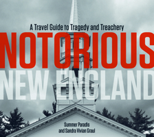 Notorious New England: A Travel Guide to Tragedy and Treachery 0764355716 Book Cover