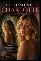 Becoming Charlotte: Sometimes becoming yourself is the Greatest Love Story of All B0GYXPKCC7 Book Cover