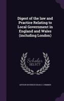 Digest of the law and Practice Relating to Local Government in England and Wales 1359763082 Book Cover