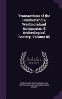 Transactions of the Cumberland & Westmoreland Antiquarian & Archeological Society, Volume 85 1146436017 Book Cover