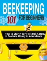 Beekeeping for Beginners: The Ultimate Guide to Learn How to Start Your First Bee Colony to Produce Honey in Abundanceand and Thriving Beehive 1803621745 Book Cover