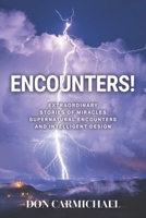 Encounters!: Extraordinary Stories of Miracles, Supernatural Encounters and Intelligent Design 1736277111 Book Cover