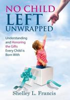 No Child Left Unwrapped: Understanding and Honoring the Gifts Every Child is Born With 1732647712 Book Cover
