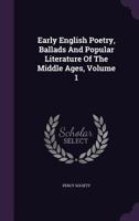 Early English poetry, ballads, and popular literature of the middle ages. Ed. from original manuscripts and scarce publications Volume 1 1379189578 Book Cover