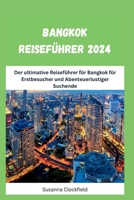 Bangkok Reiseführer 2024: Der ultimative Reiseführer für Bangkok für Erstbesucher und Abenteuerlustiger Suchende (German Edition) B0CQDXVNLZ Book Cover