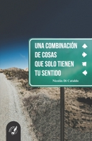 Una combinación de cosas que solo tienen tu sentido 987894218X Book Cover