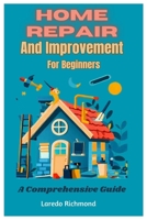 Home Repair And Improvement For Beginners: A Comprehensive Guide B0C2S9T9LB Book Cover