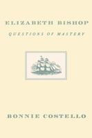 Elizabeth Bishop: Questions of Mastery 0674246896 Book Cover