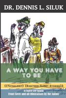 A Way You Have to Be: ((Tetralogy-Eighteen Short Stories) (In English and Spanish)) 1073887219 Book Cover
