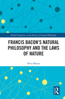 Francis Bacon’s Natural Philosophy and the Laws of Nature (Global Perspectives on the History of Natural Philosophy) 1041124791 Book Cover