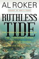 Ruthless Tide: The Heroes and Villains of the Johnstown Flood, America's Astonishing Gilded Age Disaster 0062445537 Book Cover