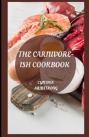 THE CARNIVORE-ISH COOKBOOK: Everything you need to know about the amazing carnivore diet recipes B0BCCY3L1C Book Cover