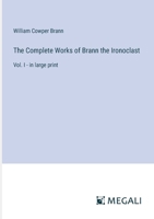 The Complete Works of Brann the Ironoclast: Vol. I - in large print 3368300350 Book Cover